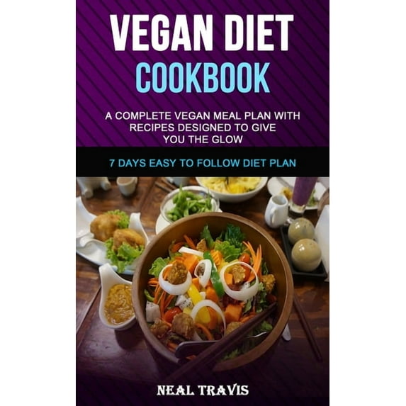 Vegan Diet Cookbook: A Complete Vegan Meal Plan with Recipes Designed to Give You the Glow (7 Days Easy to Follow Diet P, (Paperback)
