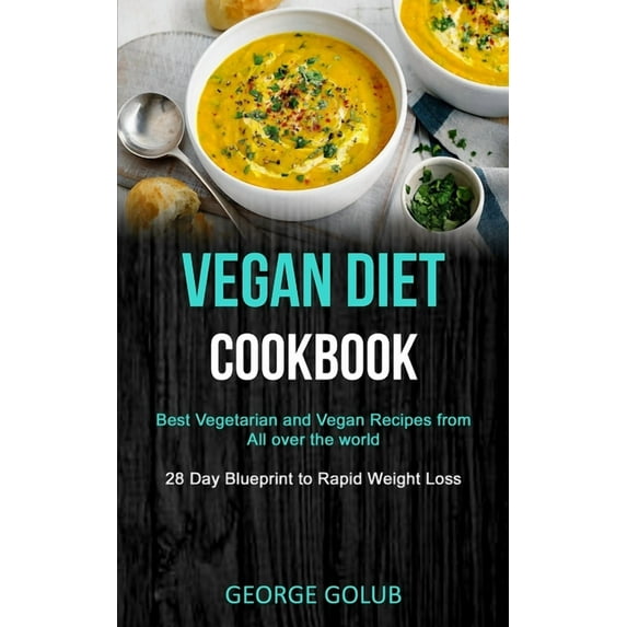 Vegan Diet Cookbook: Best Vegetarian and Vegan Recipes from All over the world (28 Day Blueprint to Rapid Weight Loss), (Paperback)