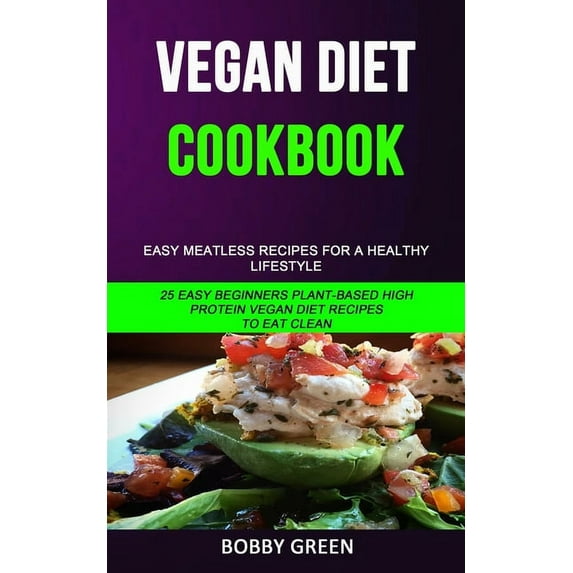 Vegan Diet Cookbook: Easy Meatless Recipes for a Healthy Lifestyle (25 Easy Beginners Plant-Based High Protein Vegan Die, (Paperback)