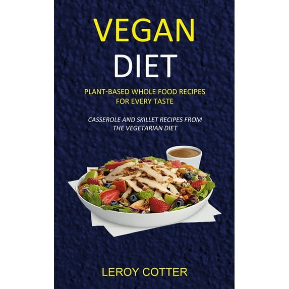 Vegan Diet: Plant-Based Whole Food Recipes for Every Taste (Casserole and Skillet Recipes from the Vegetarian Diet), (Paperback)