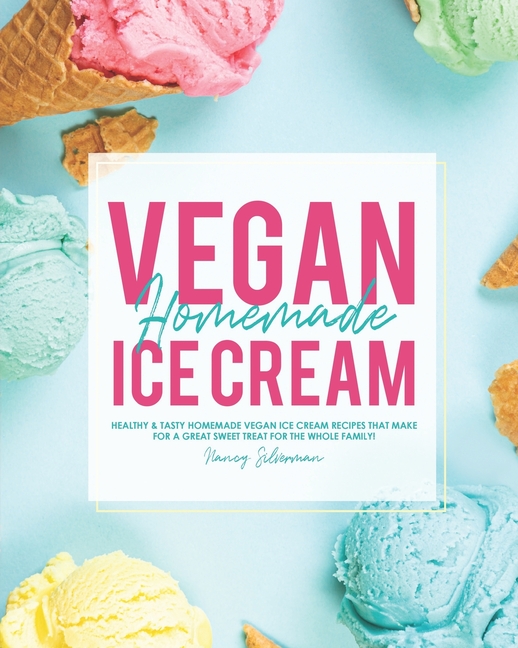 Vegan Homemade Ice Cream: Healthy & Tasty Homemade Vegan Ice Cream Recipes that Make for a Great Sweet Treat for the Whole Family! (Paperback) - image 1 of 1