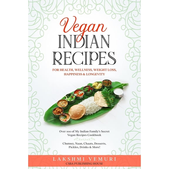 Vegan Indian Recipes for Health, Wellness, Weight Loss, Happiness & Longevity: Over 100 of My Indian Family's S, (Paperback)