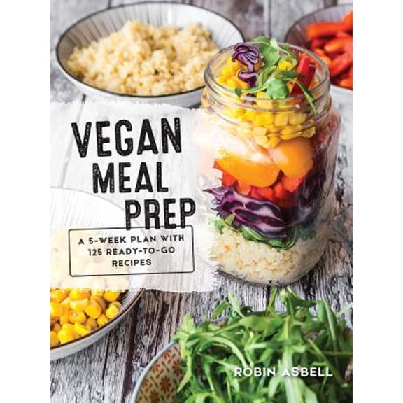 Pre-Owned Vegan Meal Prep: A 5-Week Plan with 125 Ready-To-Go Recipes (Paperback) 0778806308 9780778806301