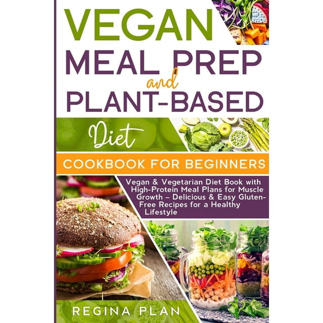 Vegan Meal Prep and Plant-Based Diet Cookbook for Beginners : Vegan