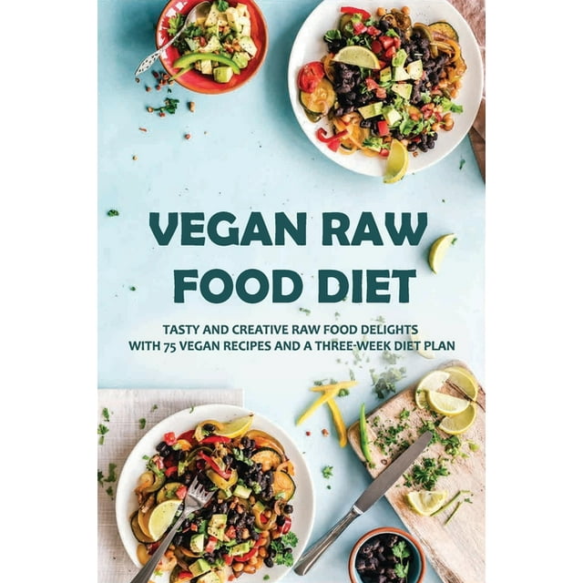 Vegan Raw Food Diet Tasty And Creative Raw Food Delights With 75 Vegan