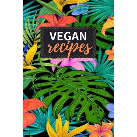 Vegan Recipes: Blank Recipe Book to Write in 100 Pages Cookbook 6x9 Matte Floral Cover Design Gift for Vegans Paperback