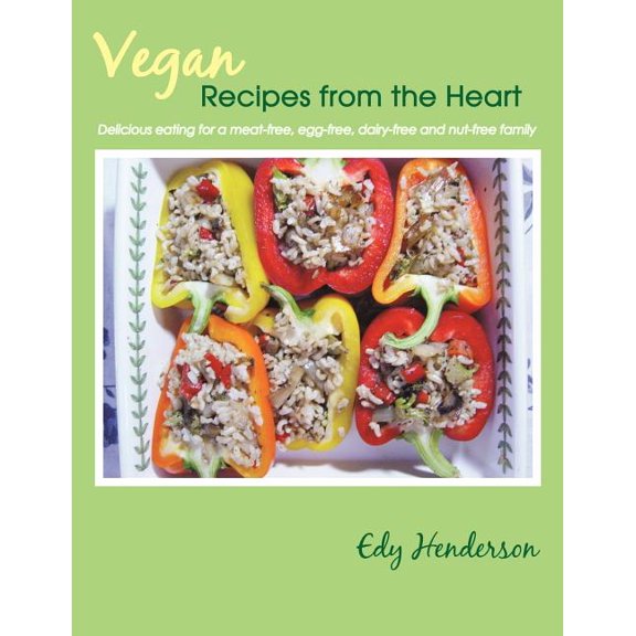 Vegan Recipes from the Heart : Delicious Eating for a Meat-free, Egg-free, Dairy-free and Nut-free Family