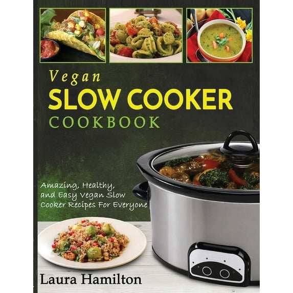 Vegan Slow Cooker Cookbook: Amazing, Healthy, and Easy Vegan Slow Cooker Recipes For Everyone, (Paperback)