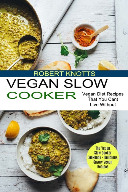 Vegan Slow Cooker : The Vegan Slow Cooker Cookbook - Delicious, Savory Vegan Recipes (Vegan Diet Recipes That You Cant Live Without) (Paperback)