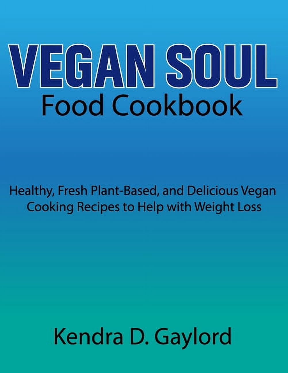 Vegan Soul Food Cookbook: Healthy, Fresh Plant-Based, and Delicious Vegan Cooking Recipes to Help with Weight Loss, (Paperback)