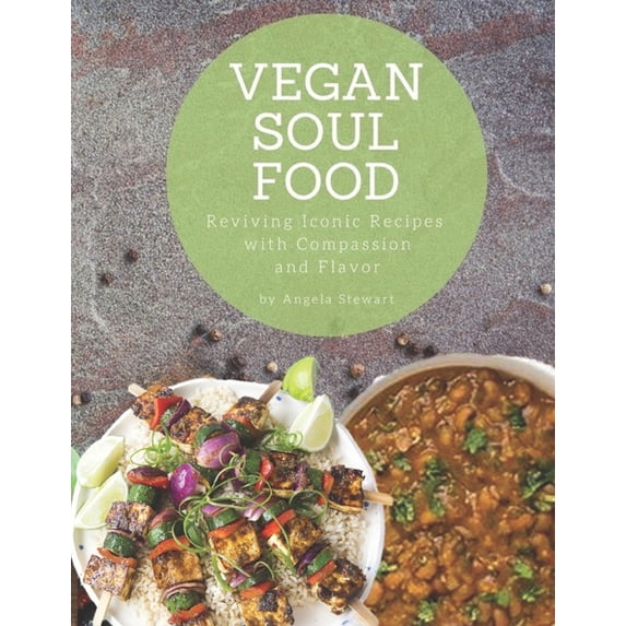 Vegan Soul Food: Reviving Iconic Recipes with Compassion and Flavor ...