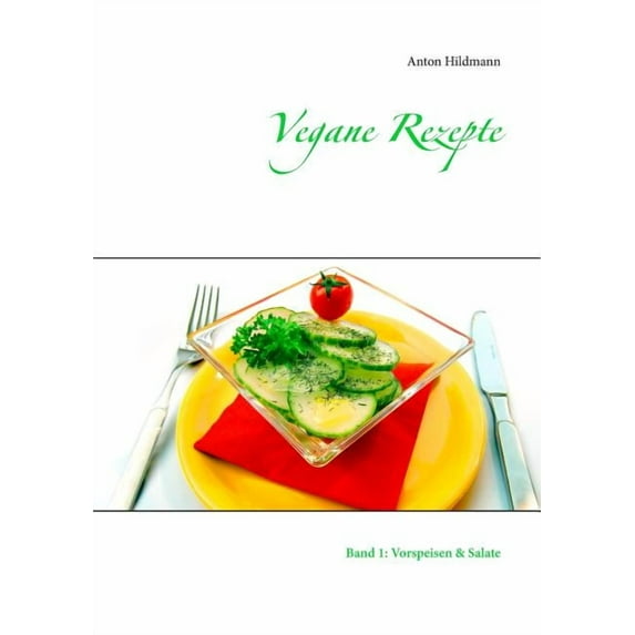 Vegane Rezepte: Band 1: Vorspeisen & Salate, (Paperback)