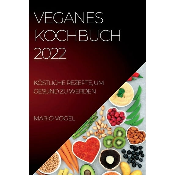 Veganes Kochbuch 2022: Köstliche Rezepte, Um Gesund Zu Werden, (Paperback)