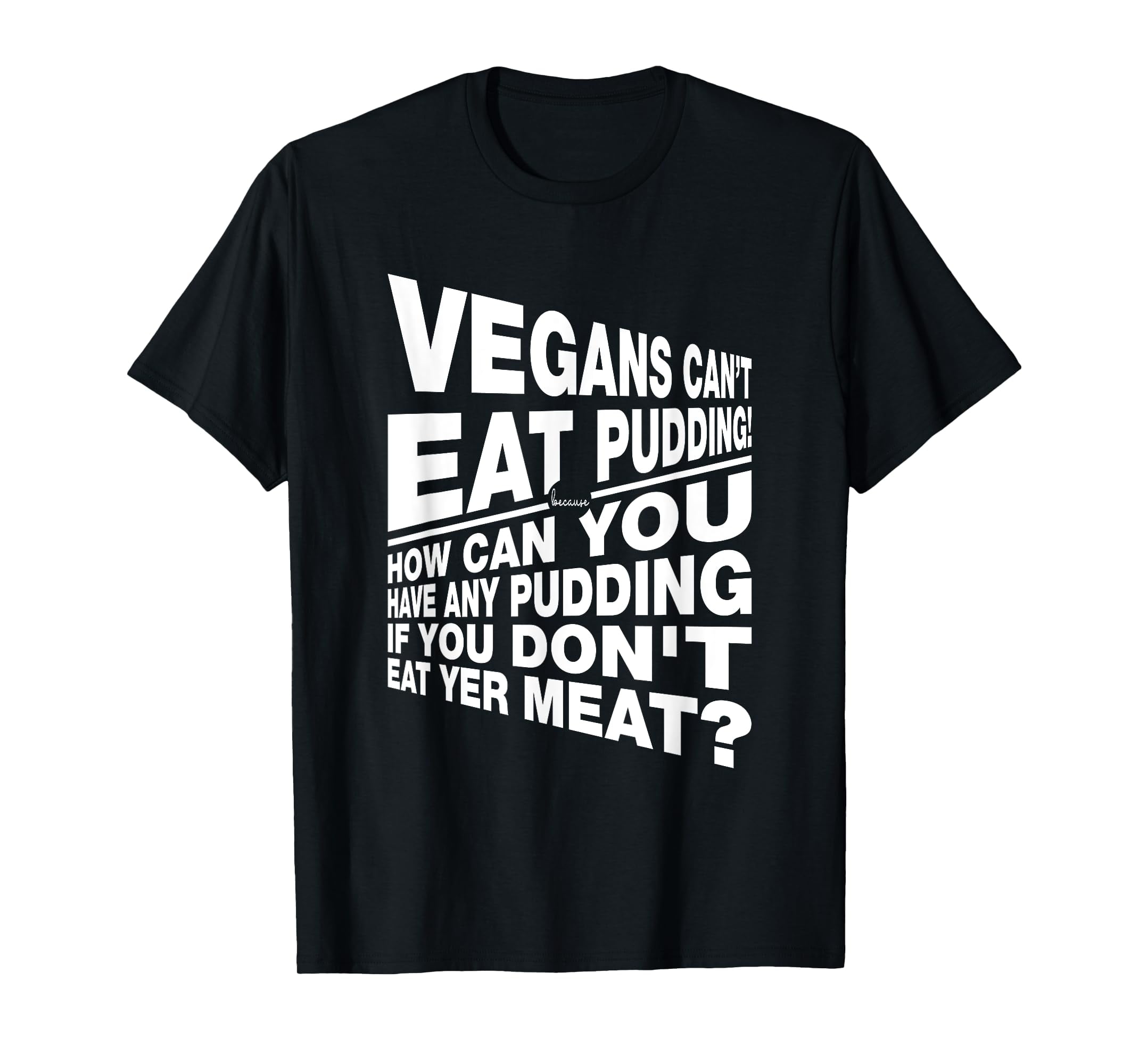 Vegans You Can't Have Any Pudding If You Don't Eat Your Meat TShirt