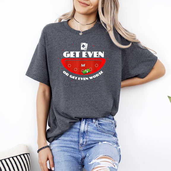 Vegas Matt Get Even Or Get Even Worse Funny Gambling Tee Unisex T-Shirt