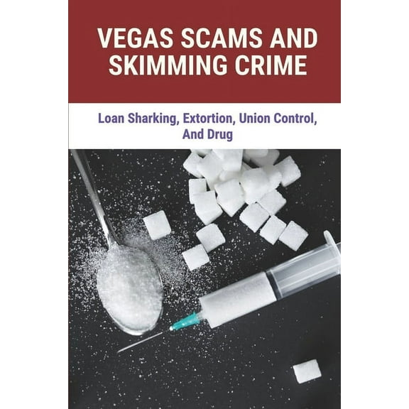 Vegas Scams And Skimming Crime : Loan Sharking, Extortion, Union Control, And Drug: Story About True Crime (Paperback)