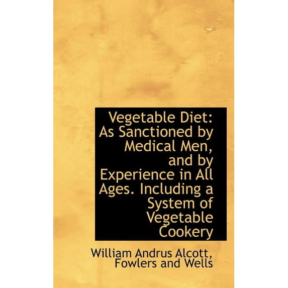 Vegetable Diet: As Sanctioned by Medical Men, and by Experience in All Ages. Including a System of V Hardcover