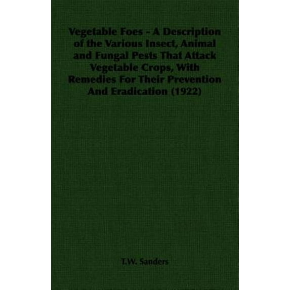 Vegetable Foes - A Description of the Various Insect, Animal and Fungal Pests That Attack Vegetable Crops, With Remedies For Their Prevention And Eradication (1922) (Paperback)