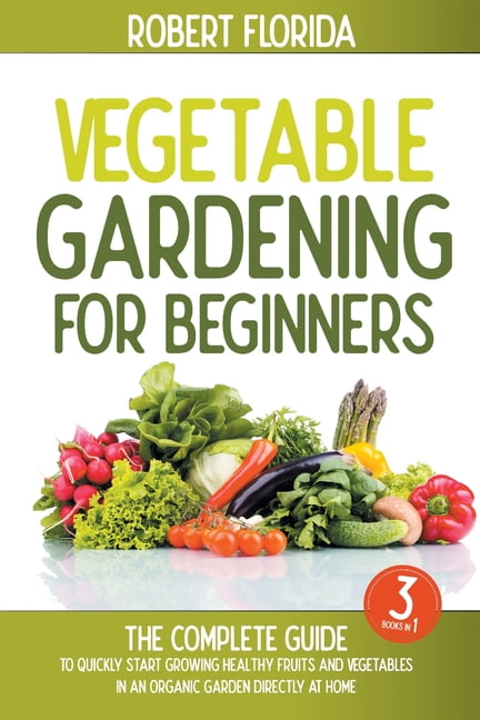 https://i5.walmartimages.com/seo/Vegetable-Gardening-For-Beginners-3-BOOKS-IN-1-The-Complete-Guide-To-Quickly-Start-Growing-Healthy-Fruits-And-Vegetables-In-An-Organic-Garden-Directl_cfede0b2-32ae-436d-bb30-701b1fd2287e.0ccb9549171f4db94ed7e89832dac47b.jpeg