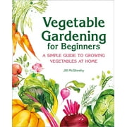 Vegetable Gardening for Beginners : A Simple Guide to Growing Vegetables at Home (Paperback)