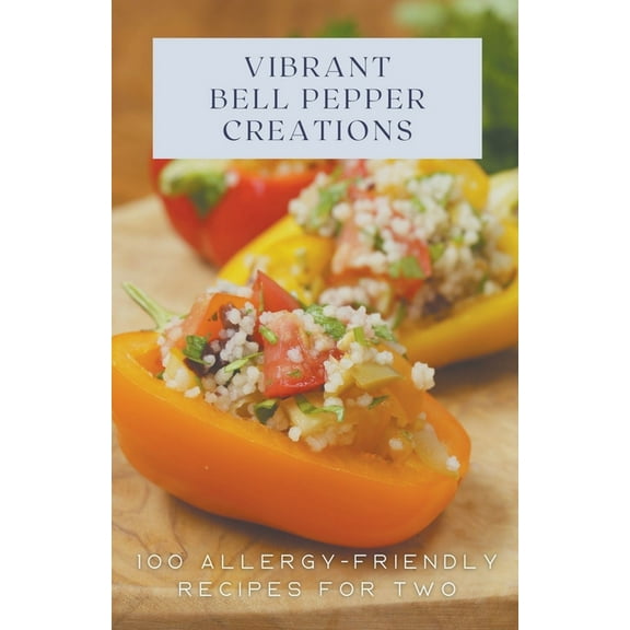 Vegetable: Vibrant Bell Pepper Creations: 100 Allergy-Friendly Recipes for Two (Paperback)