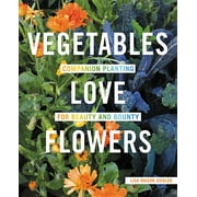 LISA MASON ZIEGLER Vegetables Love Flowers: Companion Planting for Beauty and Bounty (Paperback)