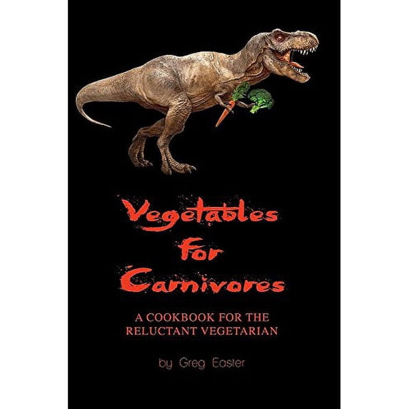 Pre-Owned Vegetables for Carnivores - A Cookbook for the Reluctant Vegetarian (Paperback) 1934939943 9781934939949