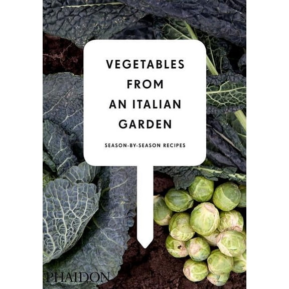 Vegetables from an Italian Garden: Season-By-Season Recipes