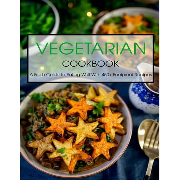 Vegetarian Cookbook: A Fresh Guide to Eating Well With 450+ Foolproof Recipes (Paperback)
