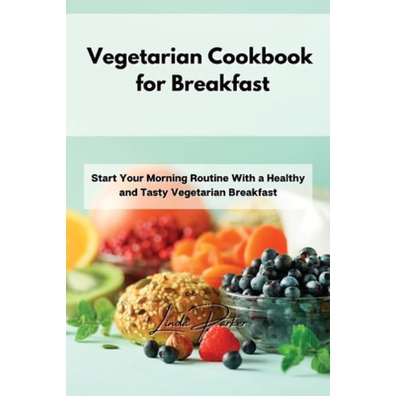 Pre-Owned Vegetarian Cookbook for Breakfast: Start Your Morning Routine With a Healthy and Tasty Vegetarian Breakfast (Paperback) 1802994661 9781802994667