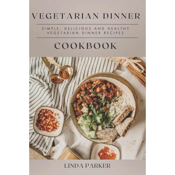 Vegetarian Dinner Cookbook: Simple, Delicious and Healthy Vegetarian Dinner Recipes, (Paperback)