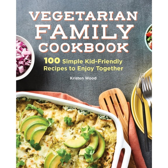 Vegetarian Family Cookbook: 100 Simple Kid-Friendly Recipes to Enjoy Together, (Hardcover)
