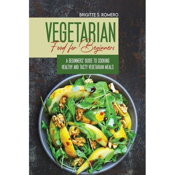 Vegetarian Food For Beginners: A Beginner's guide to Cooking Healthy and Tasty Vegetarian Meals., (Paperback)