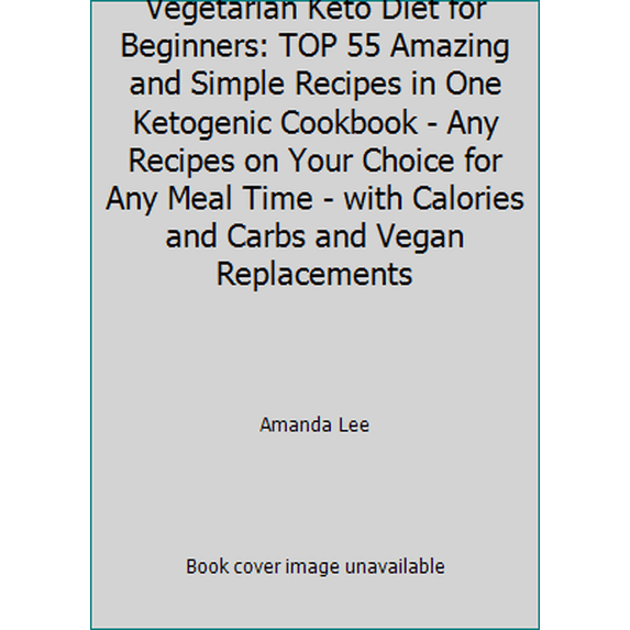 Pre-Owned Vegetarian Keto Diet for Beginners: TOP 55 Amazing and Simple Recipes in One Ketogenic Cookbook - Any Recipes on Your Choice for Any Meal Time - with... (Paperback) 1983172197 9781983172199