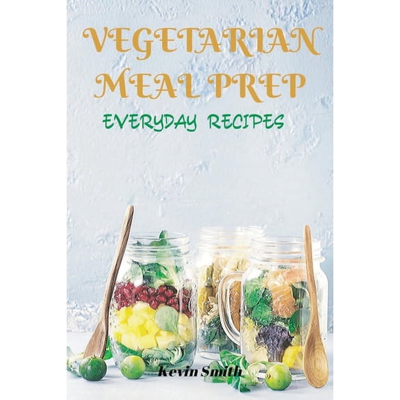 Vegetarian Meal Prep: Everyday Recipes