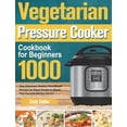 thumbnail image 1 of Vegetarian Pressure Cooker Cookbook for Beginners: 1000-Day Delicious, Healthy Plant-Based Recipes for Smart People to M, (Hardcover), 1 of 1