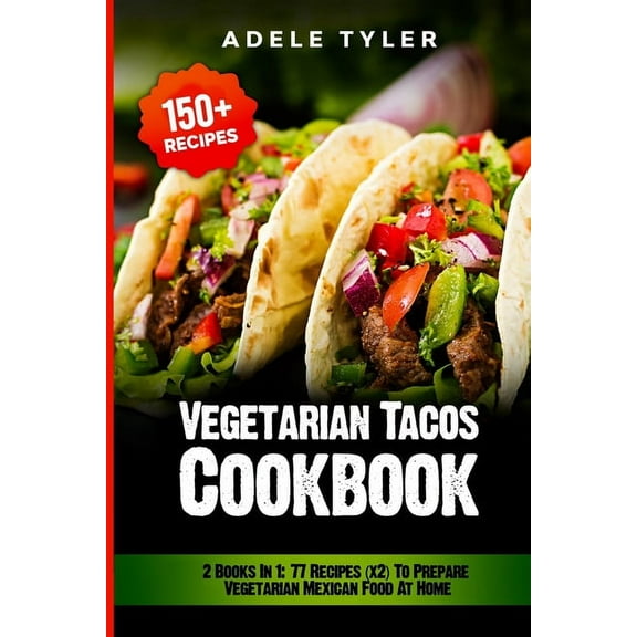 Vegetarian Tacos Cookbook: 2 Books In 1: 77 Recipes (x2) To Prepare Vegetarian Mexican Food At Home, (Paperback)