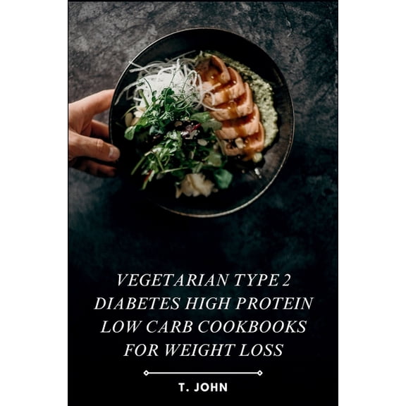 Vegetarian Type 2 Diabetes High Protein Low Carb Cookbooks for Weight Loss: Recipes for Sustainable Weight Loss and Effe, (Paperback)