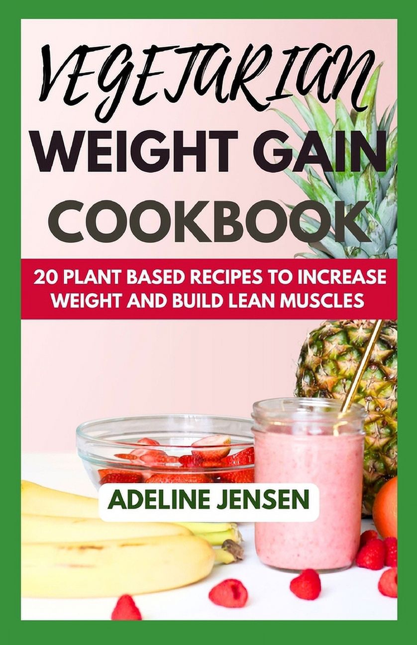Vegetarian Weight Gain Cookbook 20 Plant Based Recipes to increase