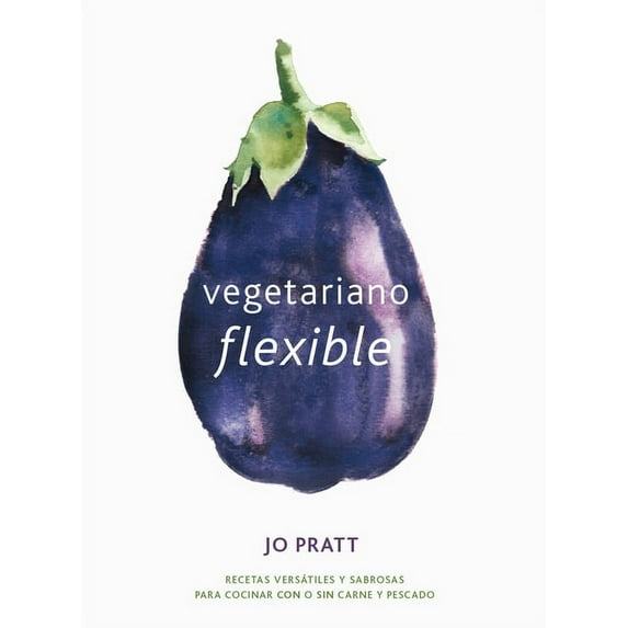 Vegetariano flexible : Recetas versátiles y sabrosas para cocinar con o sin carne y pescado (Hardcover)