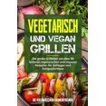 thumbnail image 1 of Vegetarisch und vegan Grillen : Die große Grillbibel mit über 80 leckeren vegetarischen und veganen Rezepten für Anfänger und Fortgeschrittene (Paperback), 1 of 1