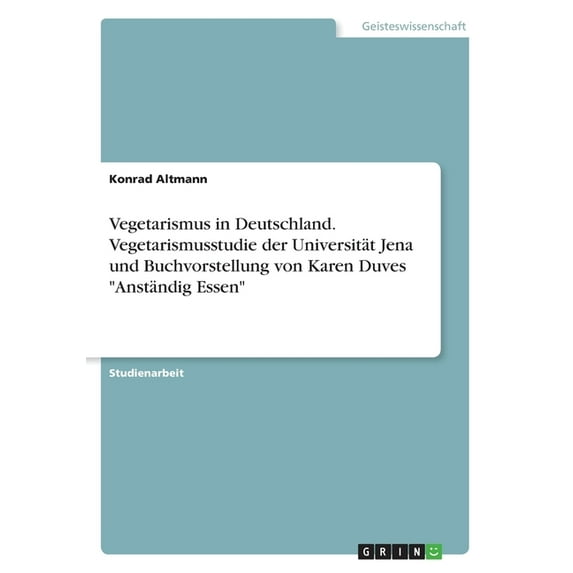 Vegetarismus in Deutschland. Vegetarismusstudie der Universität Jena und Buchvorstellung von Karen Duves "Anständig Essen" (Paperback)