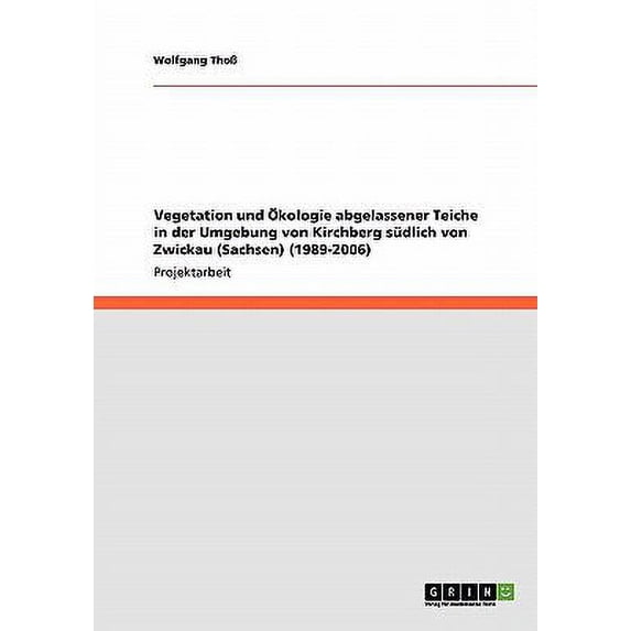 Vegetation und Ökologie abgelassener Teiche in der Umgebung von Kirchberg südlich von Zwickau (Sachsen) (1989-2006) (Paperback)