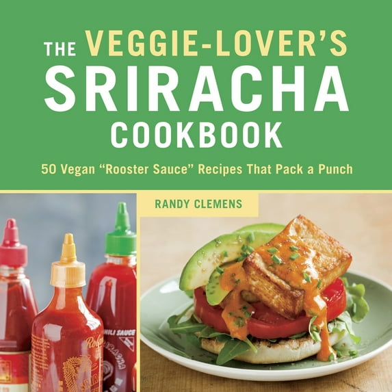 Pre-Owned The Veggie-Lover's Sriracha Cookbook: 50 Vegan Rooster Sauce Recipes That Pack a Punch (Hardcover) 1607744600 9781607744603