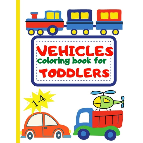 Vehicle Coloring Book for Toddler: Toddler Coloring Book First Doodling For Children Ages 1-4 - Digger, Car, Fire Truck , (Paperback)