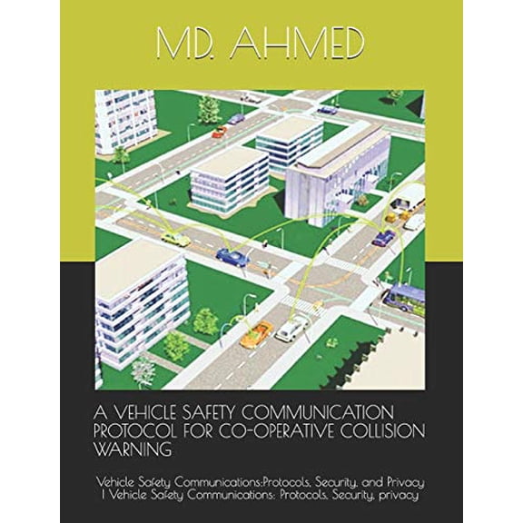 A VEHICLE SAFETY COMMUNICATION PROTOCOL FOR CO-OPERATIVE COLLISION WARNING: Vehicle Safety Communications:Protocols, Security, and Privacy | Vehicle Safety Communications: Protocols, Secur 1693640791