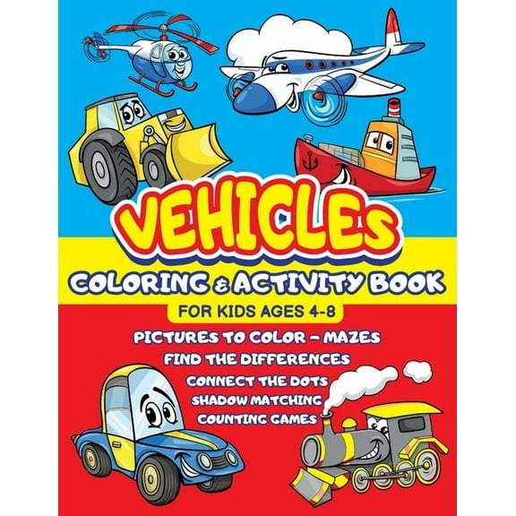 Vehicles Coloring and Activity Book for Kids ages 4-8: Cars Trucks Trains Tractors Airplanes + Mazes, Dots to Dot, Find the difference, Shadow Matchin