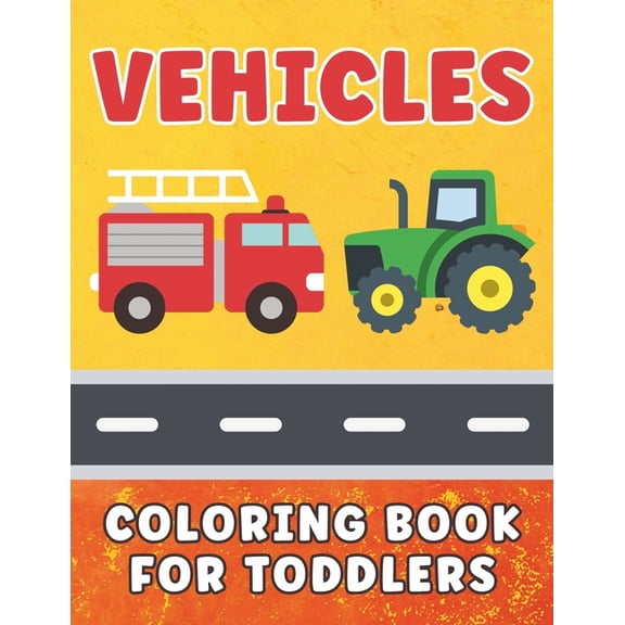 Vehicles Coloring Book for Toddlers: Cars & Trucks Coloring Book for Kids Ages 1-5, For Boys and Girls Who Love Cars, Airplanes, Construction, and Monster Trucks (Paperback)
