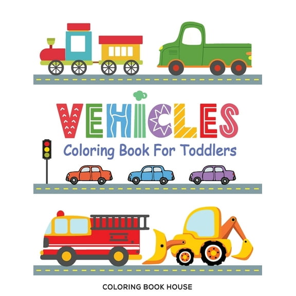 Vehicles Coloring Book for Toddlers: Fun & Educational Transportation Coloring Pages For Kids Ages 2-5 - Cars, Trucks, Trains, Tractors, Excavators, P