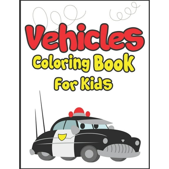 Vehicles Coloring Book for Kids: 50+ Vehicles to Color! Kids Fun and Activity Book!, (Paperback)